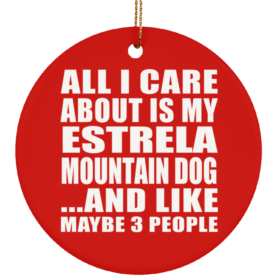 All I Care About Is My Estrela Mountain Dog - Circle Ornament