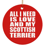 All I Need Is Love And My Scottish Terrier - Circle Ornament