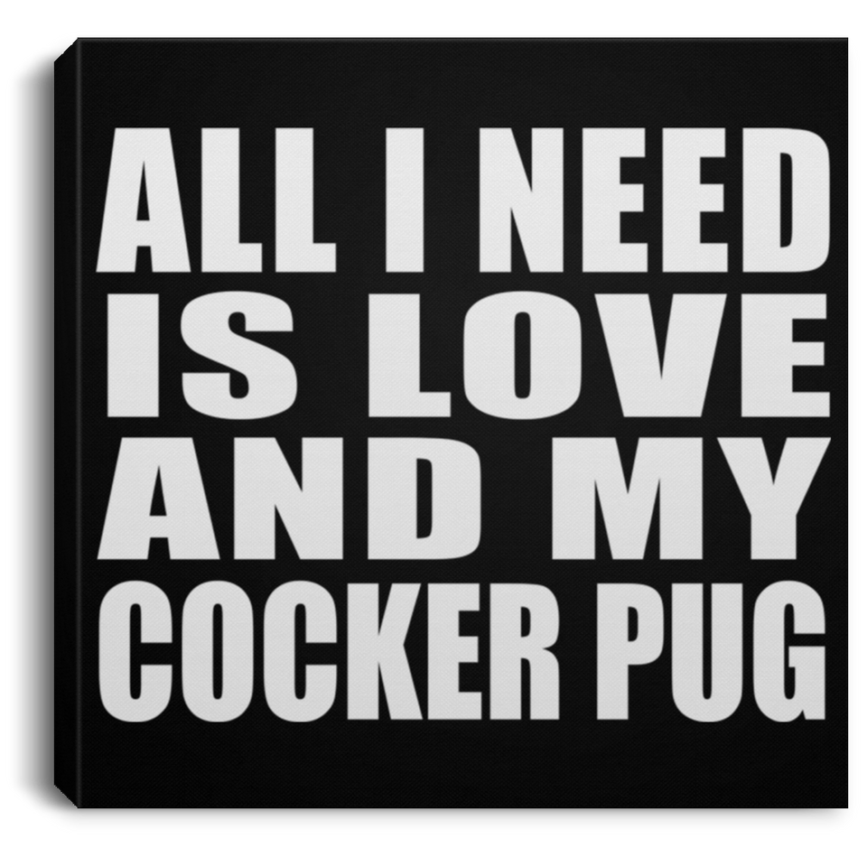 All I Need Is Love And My Cocker Pug - Canvas Square