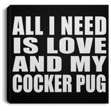 All I Need Is Love And My Cocker Pug - Canvas Square