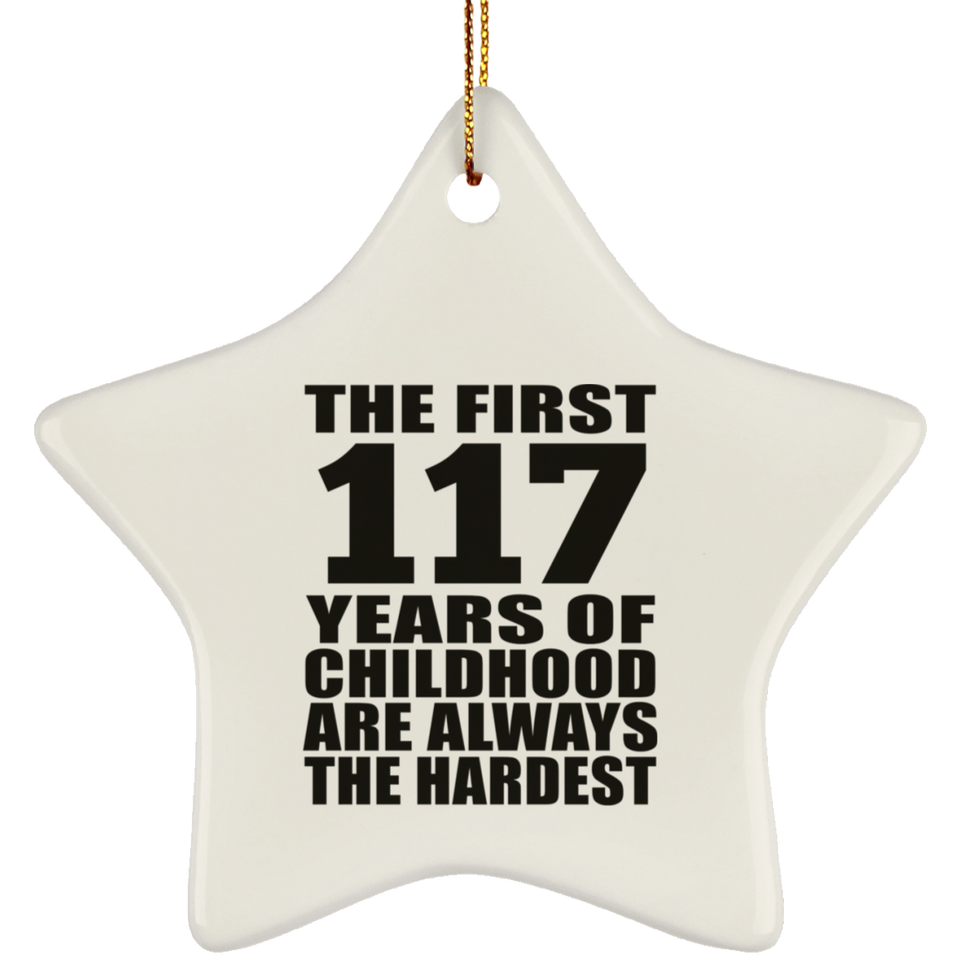117th Birthday First 117 Years of Childhood Are The Hardest - Star Ornament