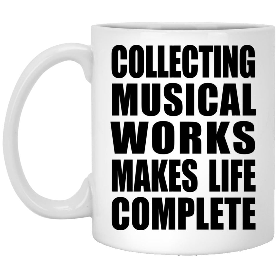 Collecting Musical Works Makes Life Complete - 11oz Coffee Mug