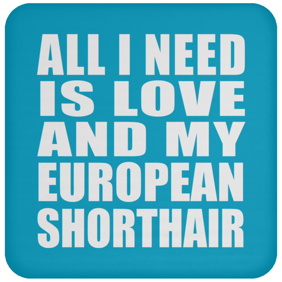 All I Need Is Love And My European Shorthair - Drink Coaster
