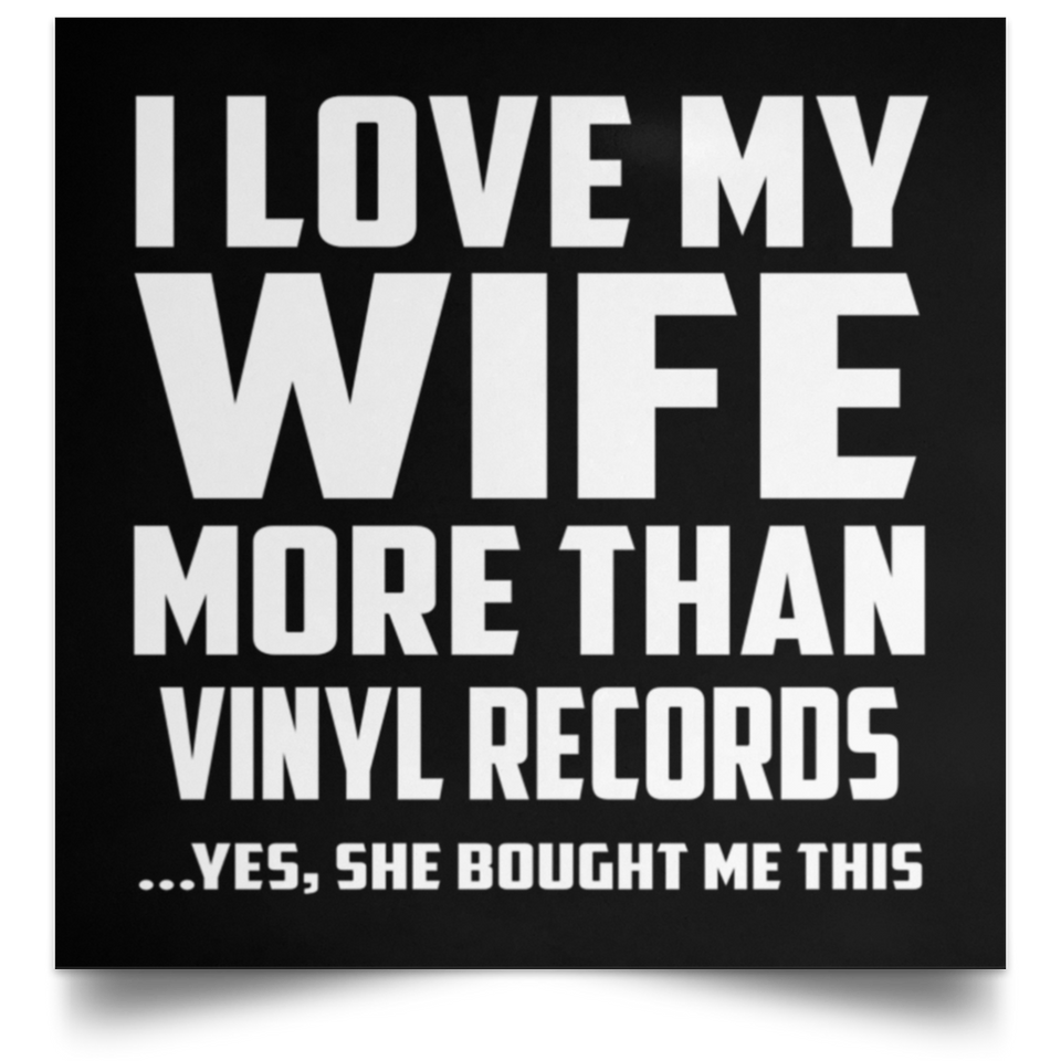 I Love My Wife More Than Vinyl Records - Poster Square