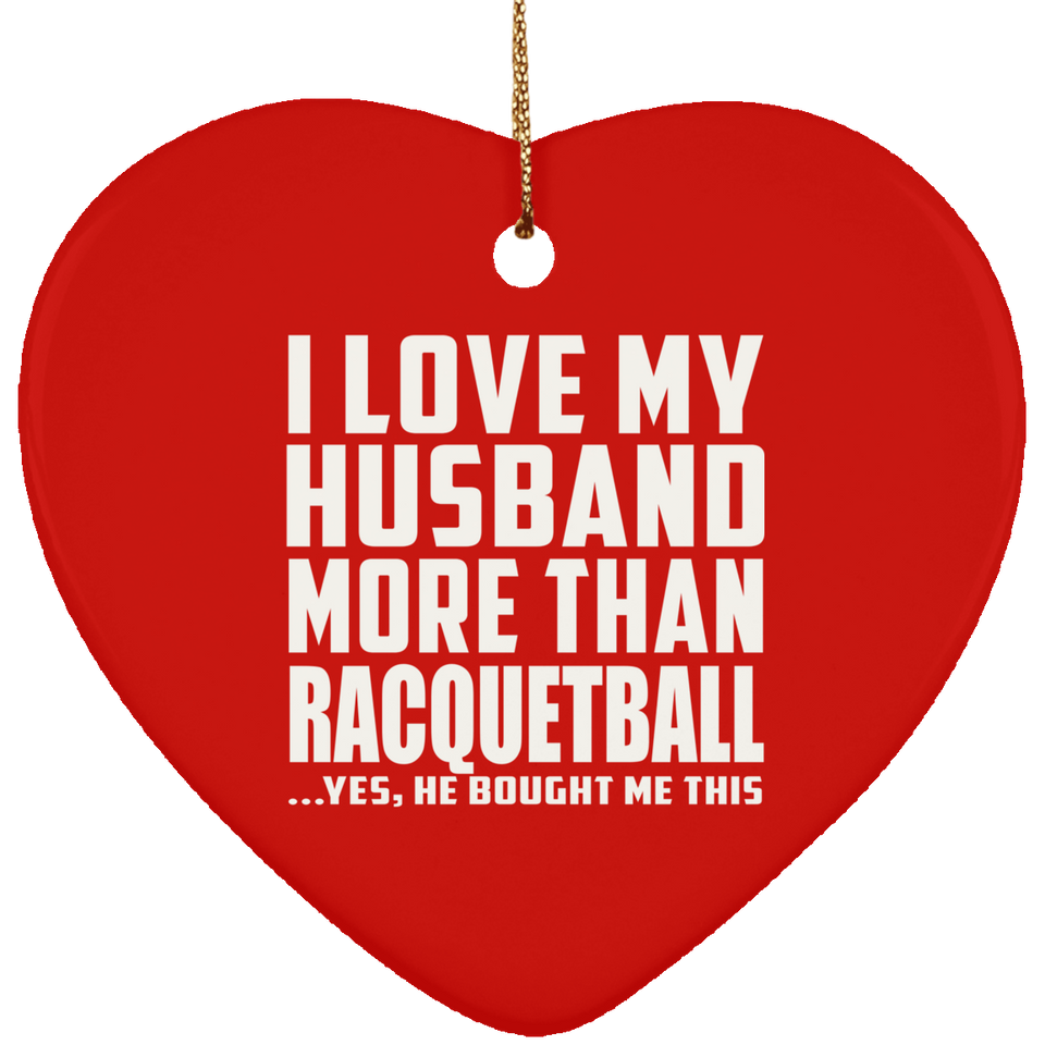 I Love My Husband More Than Racquetball - Heart Ornament