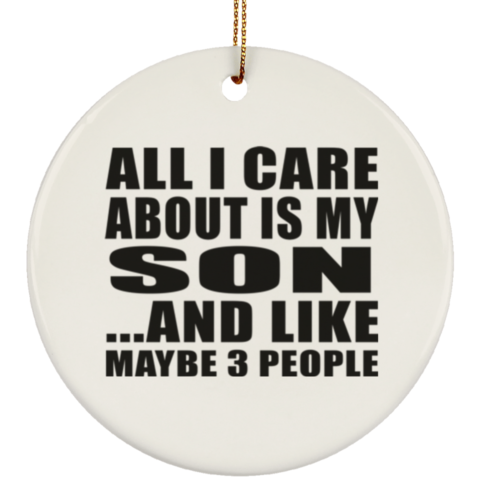 All I Care About Is My Son - Circle Ornament