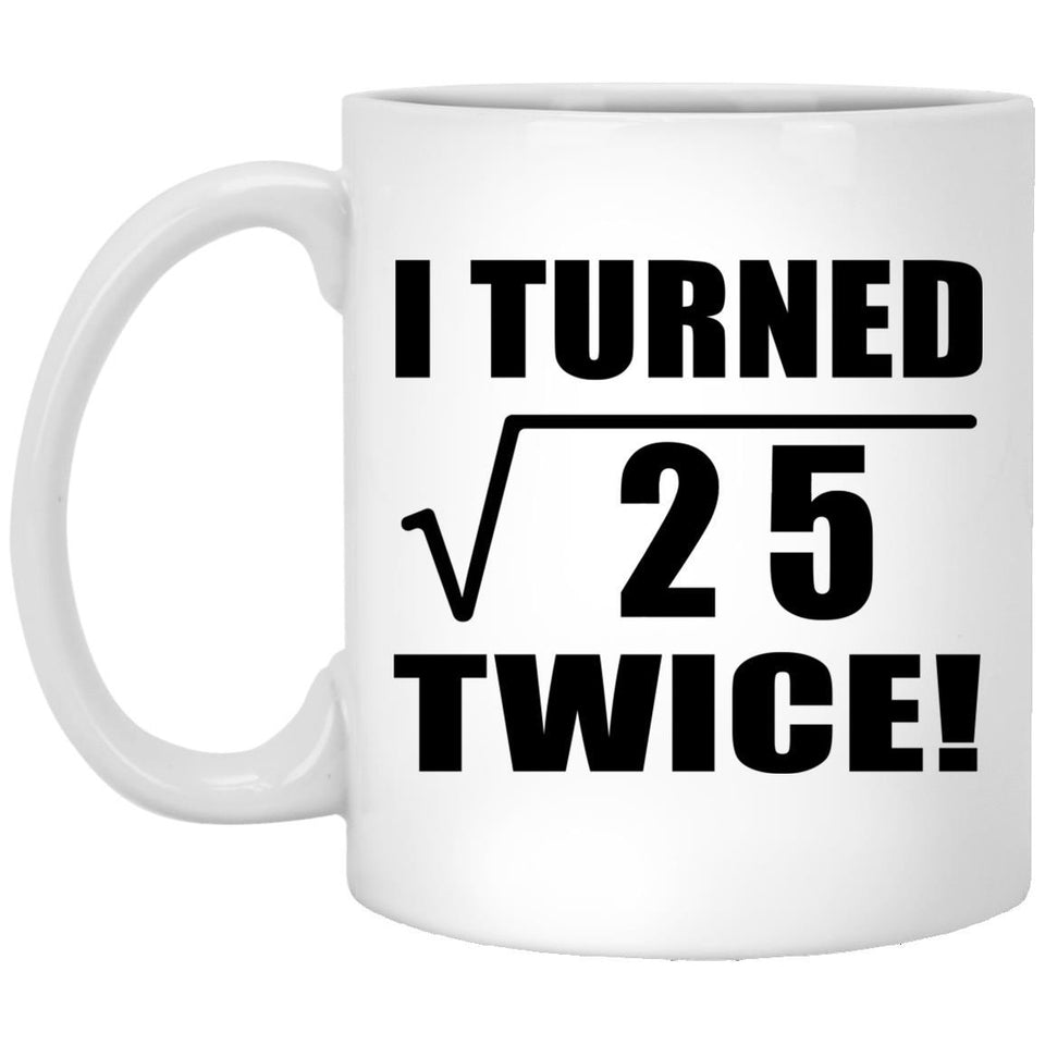 10th Birthday I Turned Square Root of 25 Twice - 11oz Coffee Mug