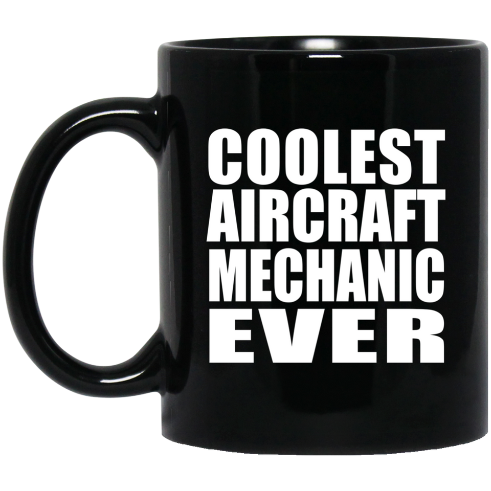 Coolest Aircraft Mechanic Ever - 11 Oz Coffee Mug Black