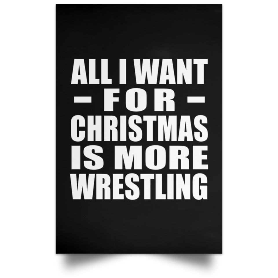 All I Want For Christmas Is More Wrestling - Poster Portrait