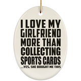 I Love My Girlfriend More Than Collecting Sports Cards - Oval Ornament