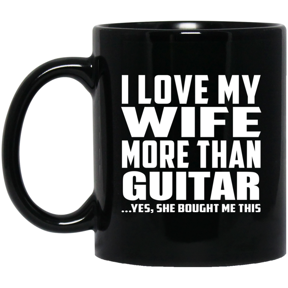 I Love My Wife More Than Guitar - 11 Oz Coffee Mug Black