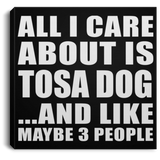All I Care About Is Tosa Dog - Canvas Square