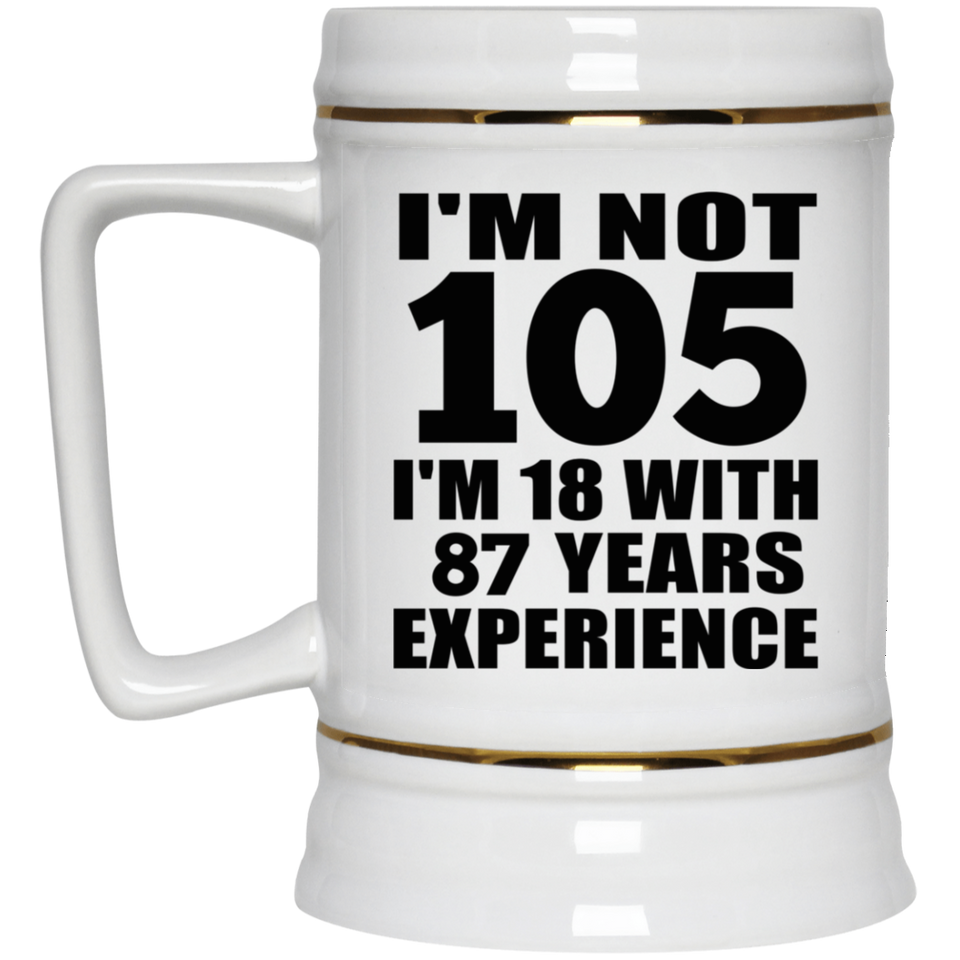 105th Birthday I'm Not 105 I'm 18 With 87 Years Experience - Beer Stein