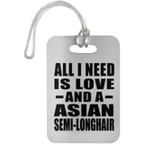 All I Need Is Love And A Asian Semi-Longhair - Luggage Bag Tag