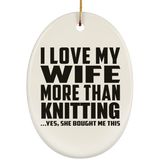 I Love My Wife More Than Knitting - Oval Ornament