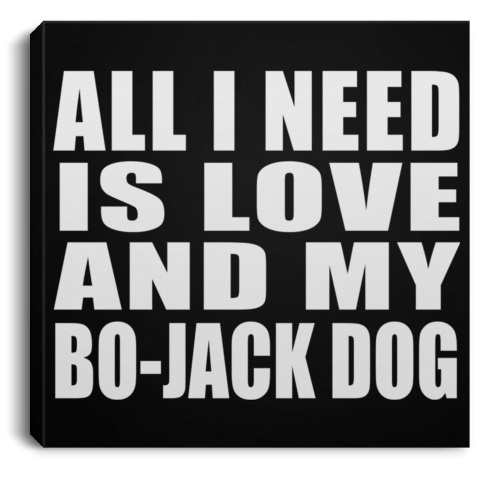 All I Need Is Love And My Bo-Jack Dog - Canvas Square