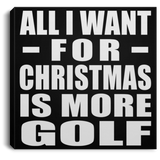 All I Want For Christmas Is More Golf - Canvas Square