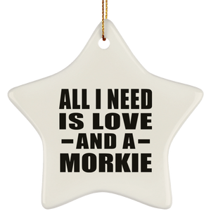All I Need Is Love And A Morkie - Star Ornament