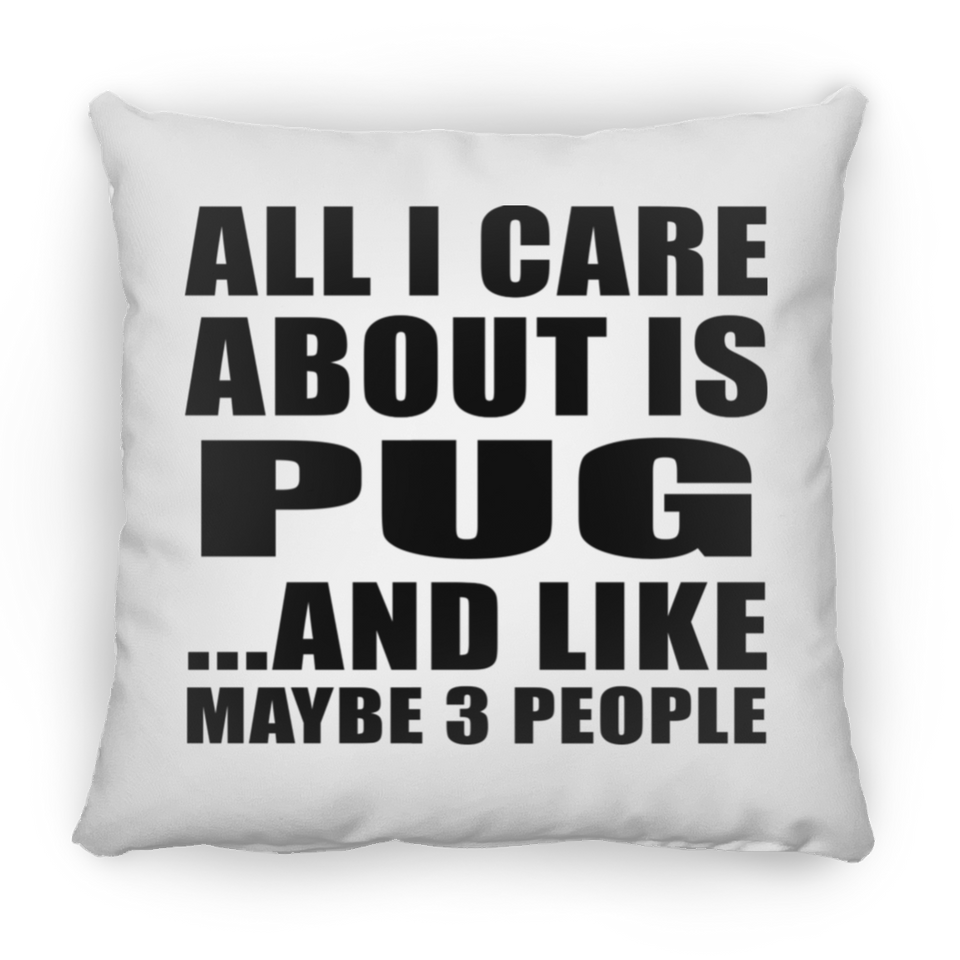 All I Care About Is Pug - Throw Pillow