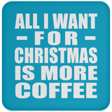 All I Want For Christmas Is More Coffee - Coaster