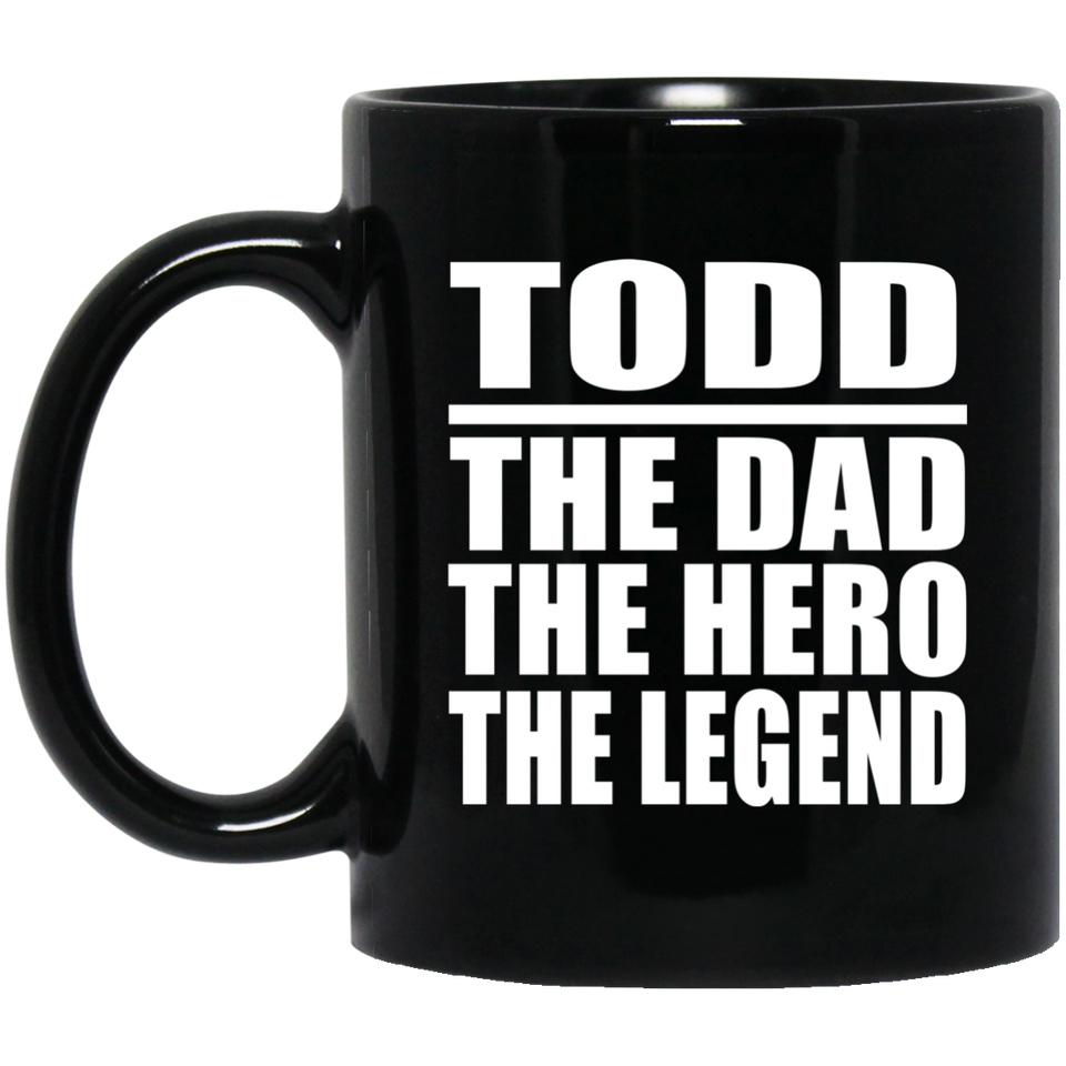 Todd The Dad The Hero The Legend - 11 Oz Coffee Mug Black