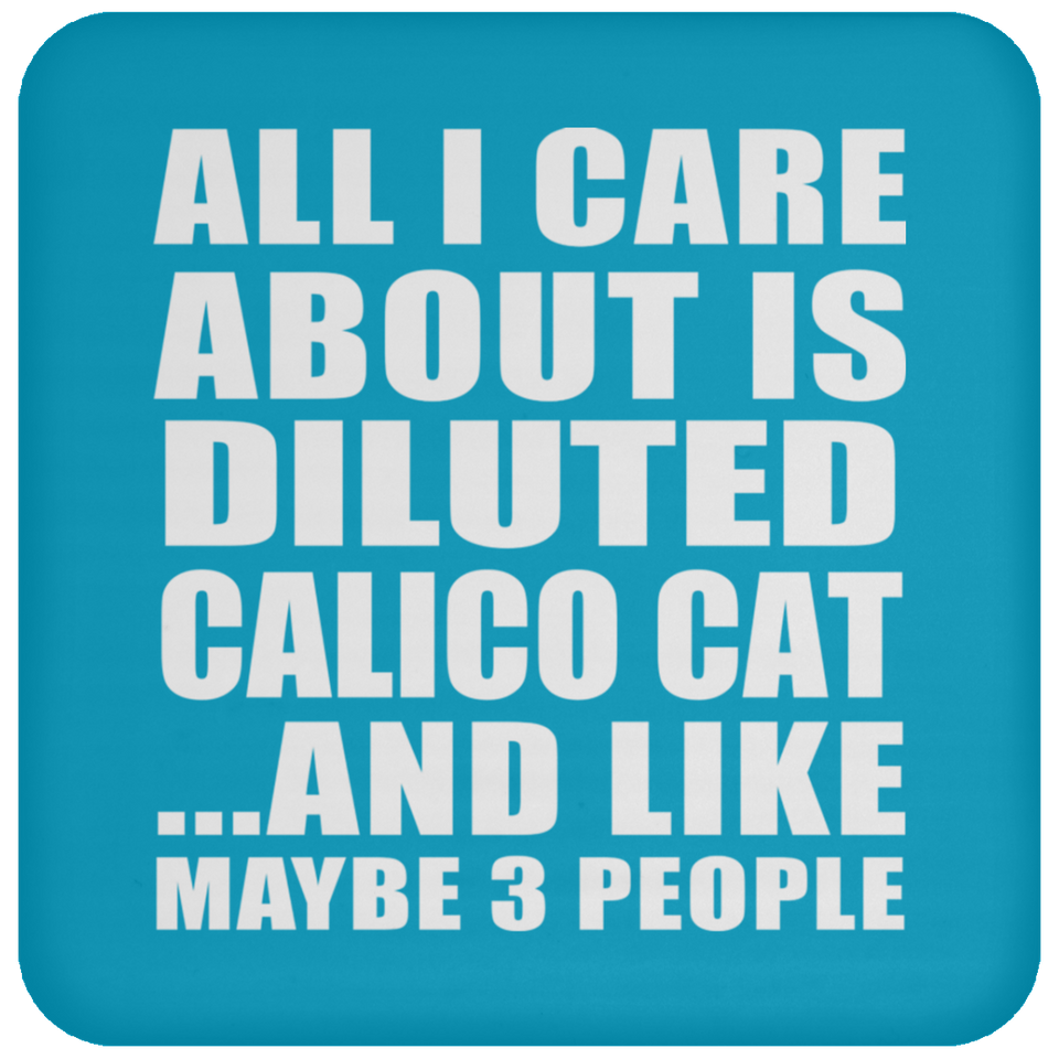 All I Care About Is Diluted Calico Cat - Drink Coaster