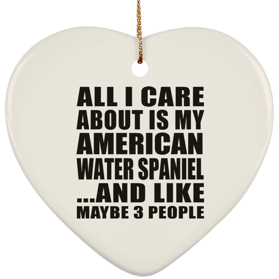 All I Care About Is My American Water Spaniel - Heart Ornament
