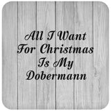 All I Want For Christmas Is My Dobermann - Drink Coaster F