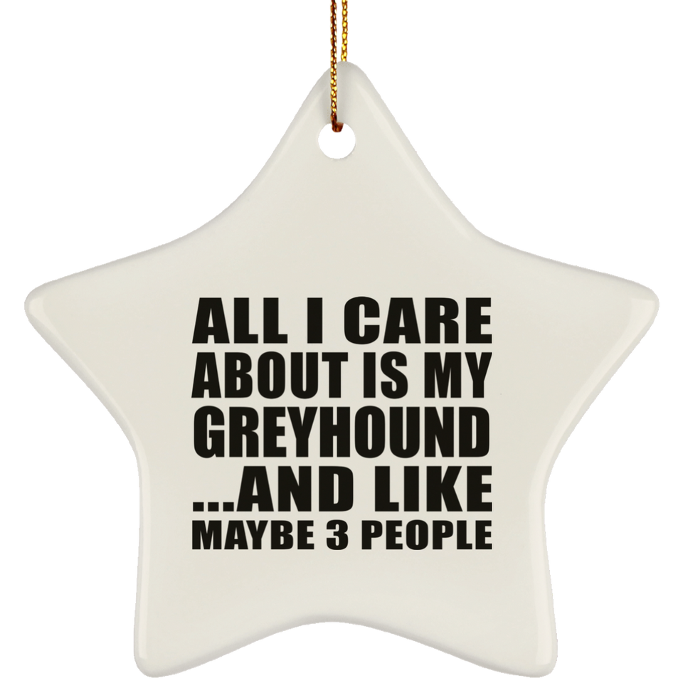 All I Care About Is My Greyhound - Star Ornament