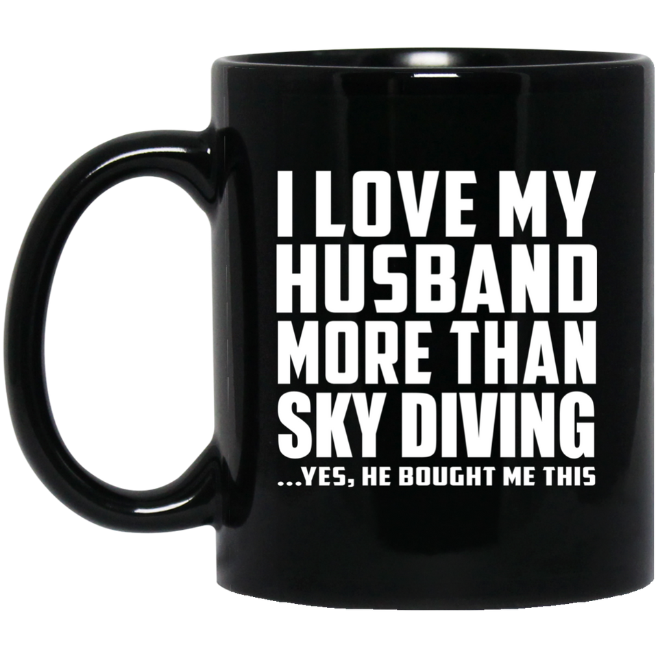 I Love My Husband More Than Sky Diving - 11 Oz Coffee Mug Black