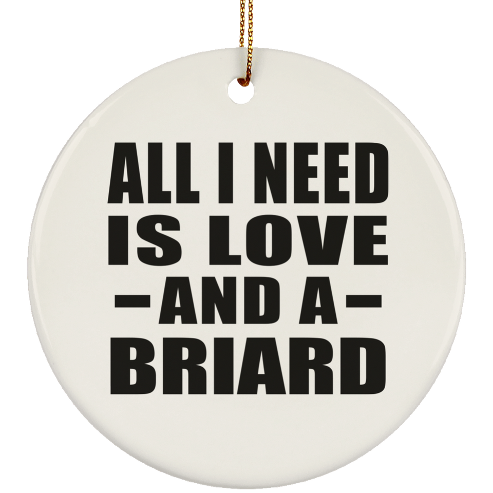 All I Need Is Love And A Briard - Circle Ornament