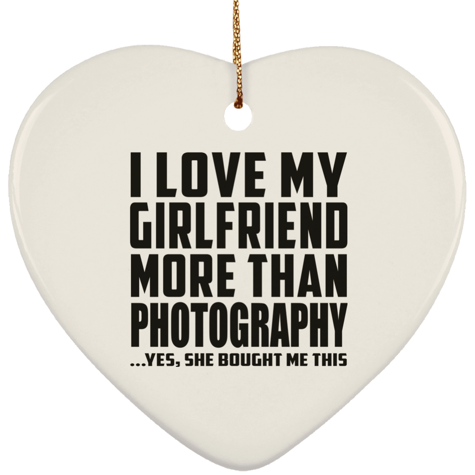 I Love My Girlfriend More Than Photography - Heart Ornament