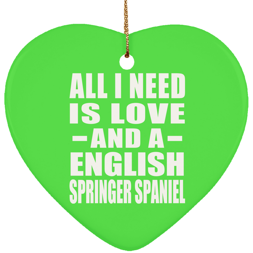 All I Need Is Love And A English Springer Spaniel - Heart Ornament