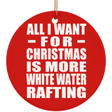 All I Want For Christmas Is More White Water Rafting - Circle Ornament