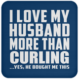 I Love My Husband More Than Curling - Drink Coaster