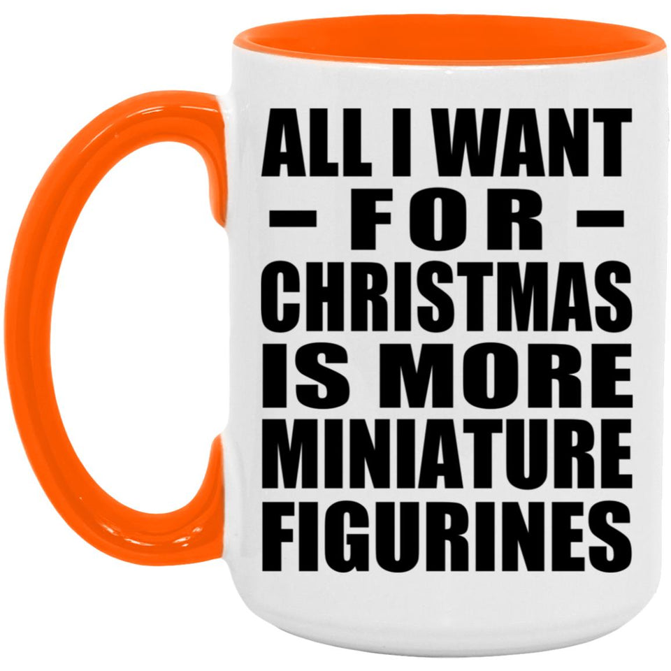 All I Want For Christmas Is More Miniature Figurines - 15oz Accent Mug Orange