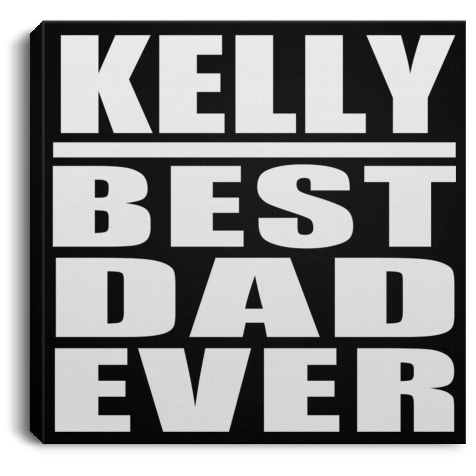 Kelly Best Dad Ever - Canvas Square