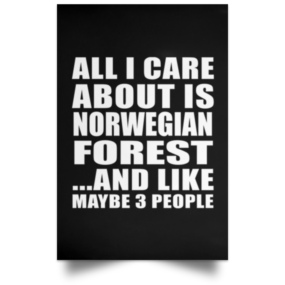 All I Care About Is Norwegian Forest - Poster Portrait