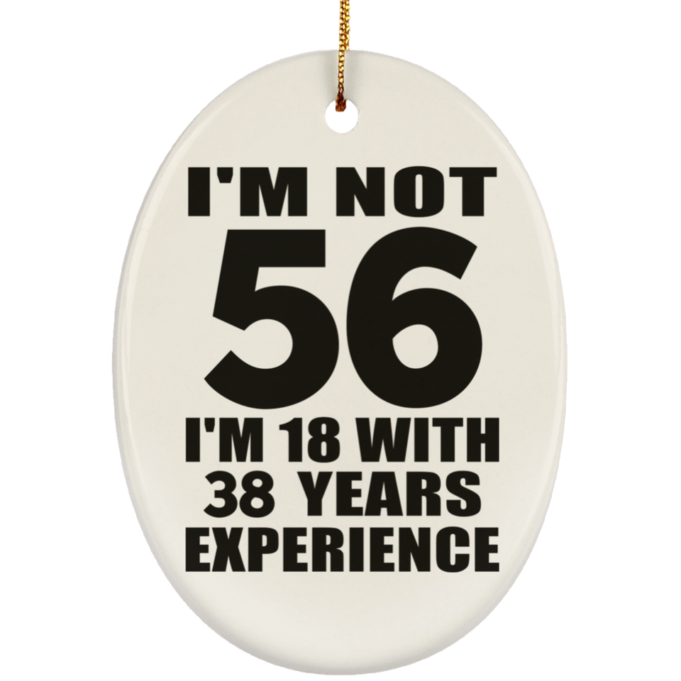 56th Birthday I'm Not 56 I'm 18 With 38 Years Experience - Oval Ornament