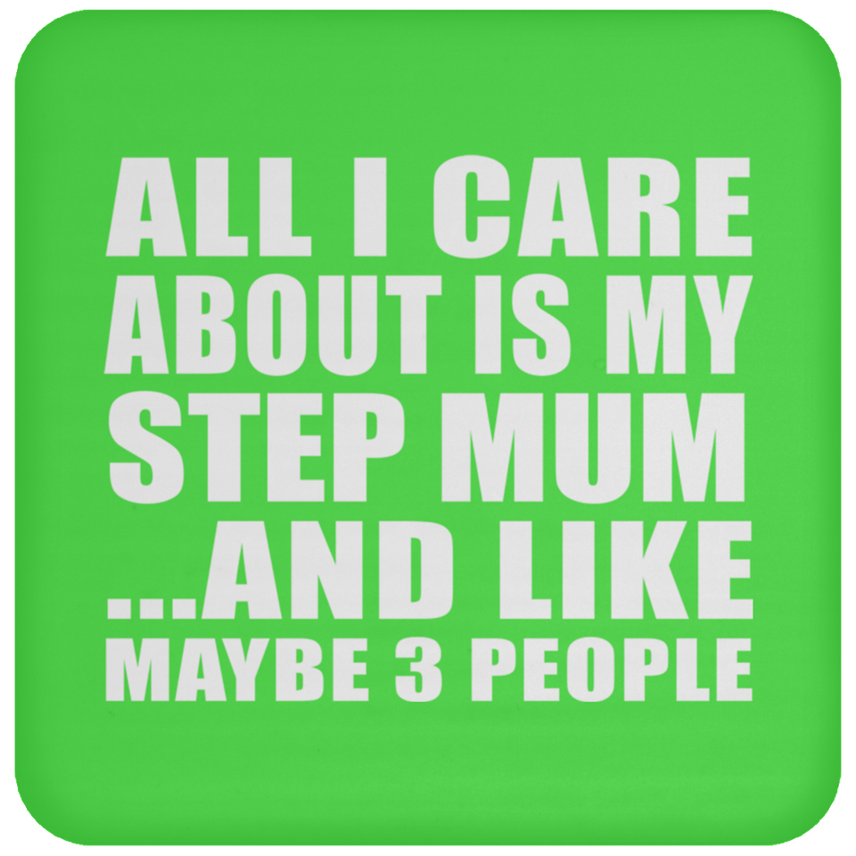 All I Care About Is My Step Mum - Drink Coaster