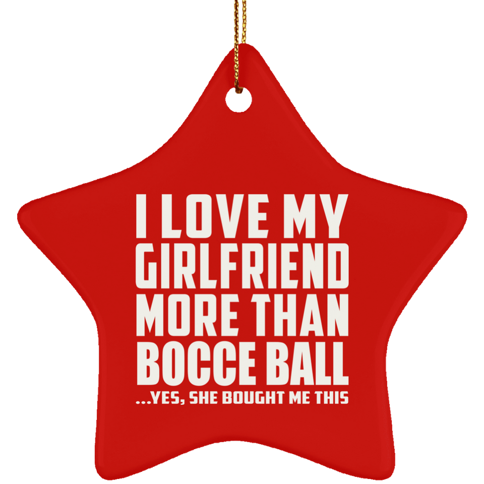 I Love My Girlfriend More Than Bocce Ball - Star Ornament