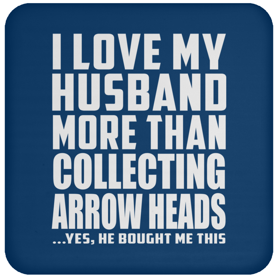 I Love My Husband More Than Collecting Arrow Heads - Drink Coaster