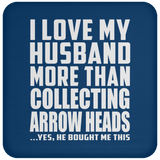 I Love My Husband More Than Collecting Arrow Heads - Drink Coaster