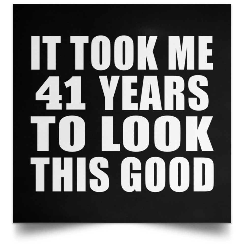 41st Birthday Took Me 41 Years To Look This Good - Poster Square