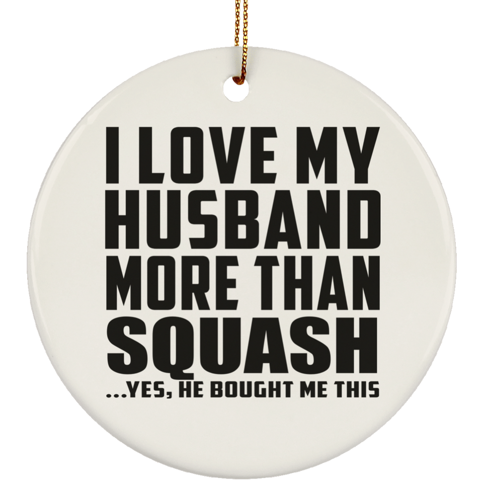 I Love My Husband More Than Squash - Circle Ornament
