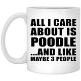 All I Care About Is Poodle - 11 Oz Coffee Mug