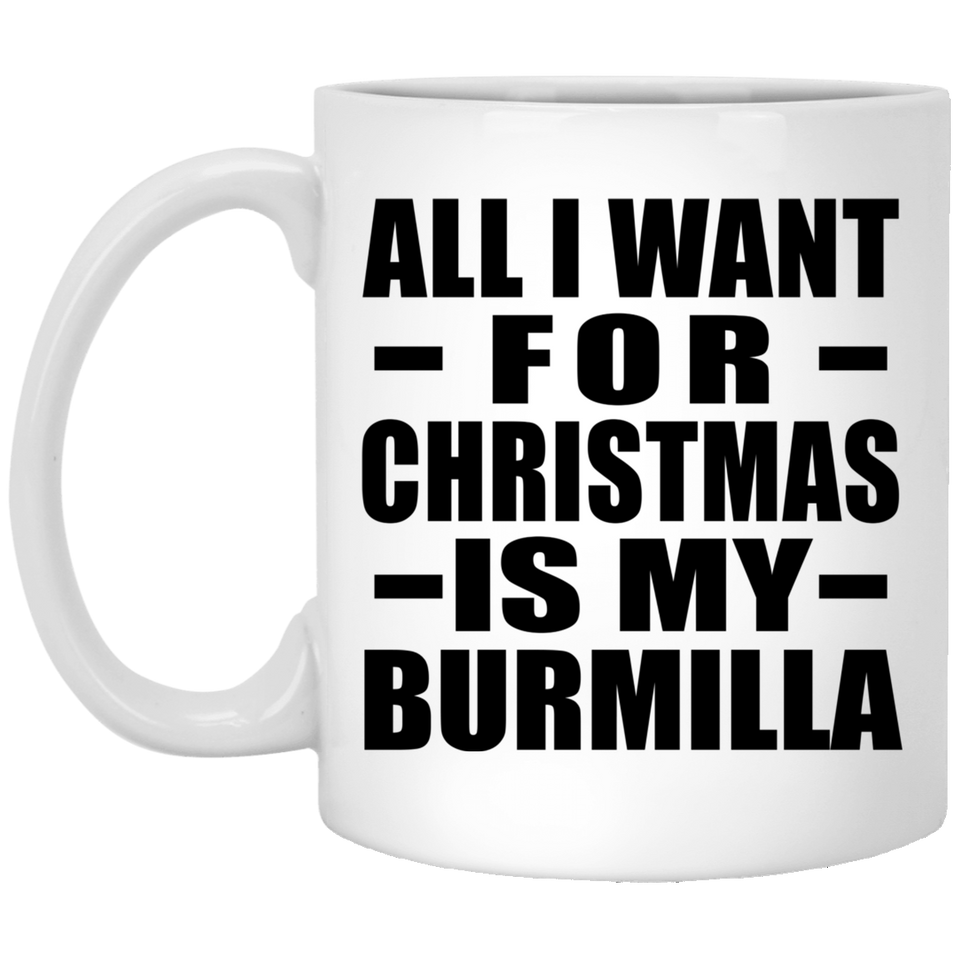 All I Want For Christmas Is My Burmilla - 11 Oz Coffee Mug