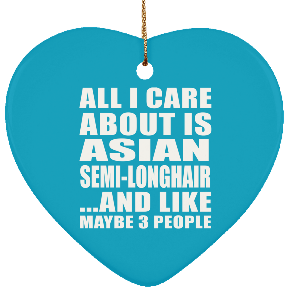 All I Care About Is Asian Semi-Longhair - Heart Ornament