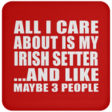 All I Care About Is My Irish Setter - Drink Coaster