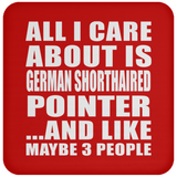 All I Care About Is German Shorthaired Pointer - Drink Coaster